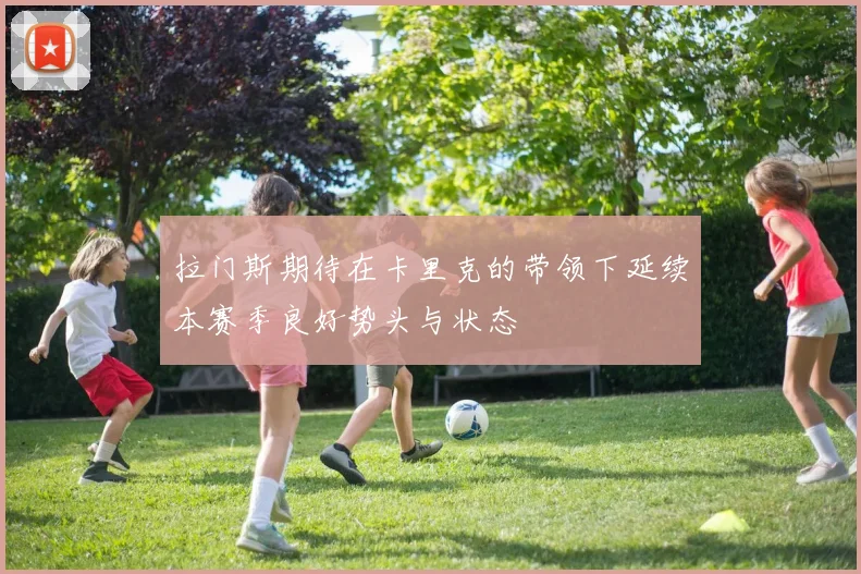 拉门斯期待在卡里克的带领下延续本赛季良好势头与状态