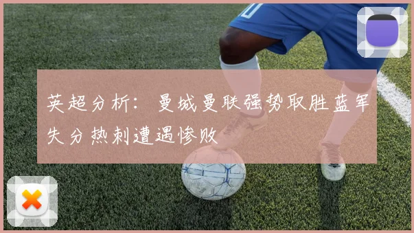 英超分析：曼城曼联强势取胜蓝军失分热刺遭遇惨败