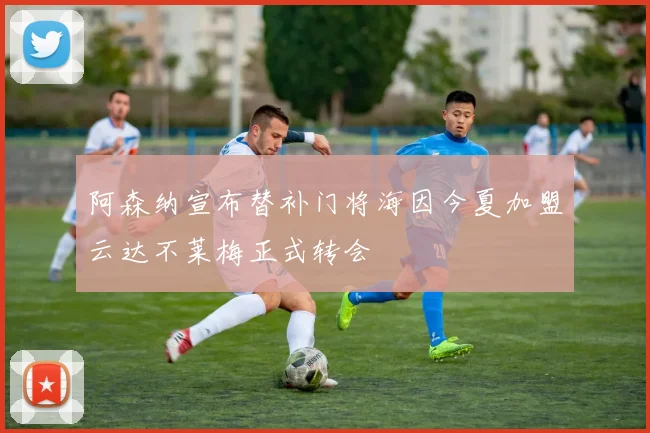 阿森纳宣布替补门将海因今夏加盟云达不莱梅正式转会